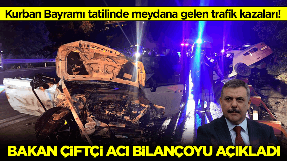 Kurban Bayramı tatilinde meydana gelen trafik kazaları! Bakan Çiftçi acı bilançoyu açıkladı 