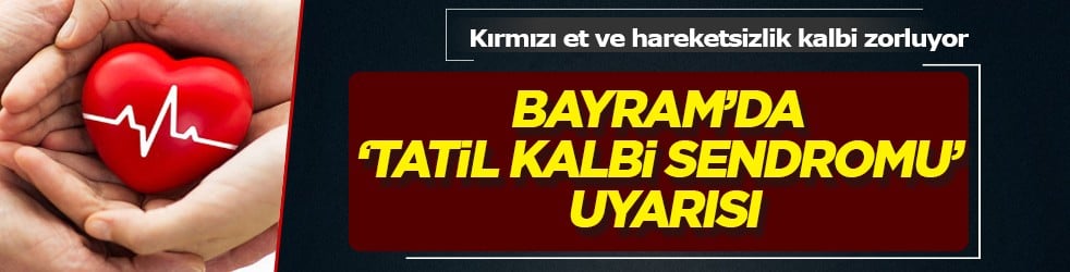Kurban Bayramı'nda 'Tatil Kalbi Sendromu' uyarısı geldi! Kırmız ete dikkat kesilin! Böyle sakın tüketmeyin