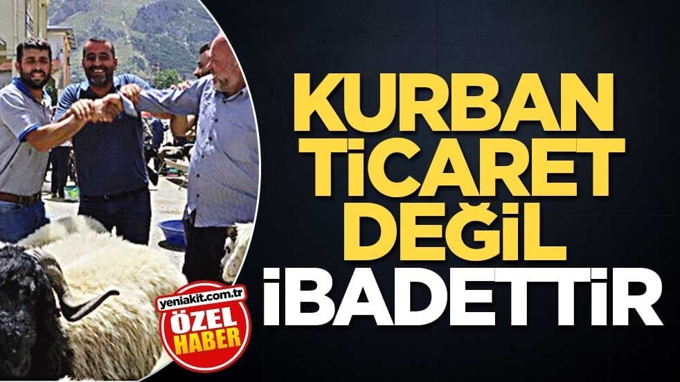 Kurban ticaret değil ibadettir