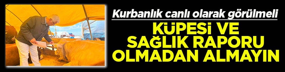 Kurbanlık canlı olarak görülmeli Küpesi ve sağlık raporu olmadan almayın