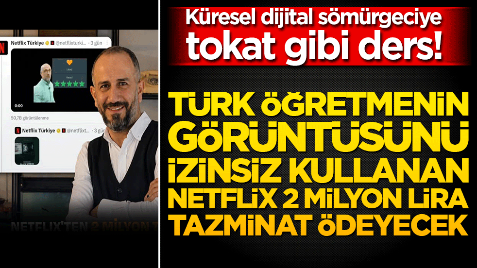 Küresel dijital sömürgeciye tokat gibi ders! Türk öğretmenin görüntüsünü izinsiz kullanan Netflix 2 milyon lira tazminat ödeyecek