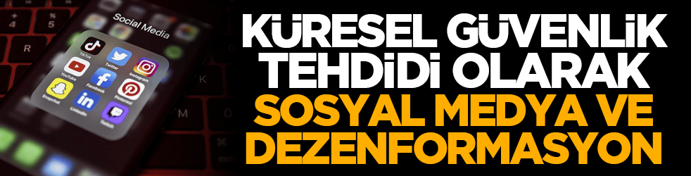 Küresel güvenlik tehdidi olarak sosyal medya ve dezenformasyon