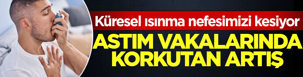 Küresel ısınma nefesimizi kesiyor: Astım vakalarında korkutan artış