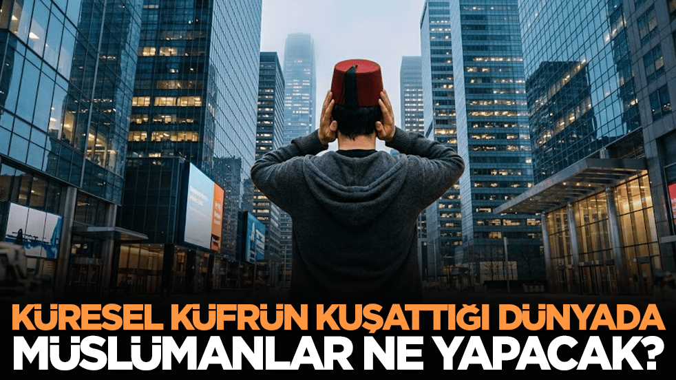'Küresel küfrün kuşattığı dünyada Müslümanlar ne yapacak?'