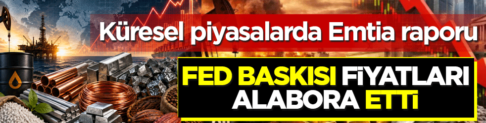 Küresel piyasalarda Emtia raporu: Fed Baskısı fiyatları alabora etti