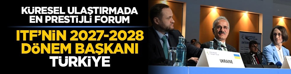 Küresel ulaştırmada en prestijli forum: ITF’nin 2027-2028 dönem başkanı Türkiye