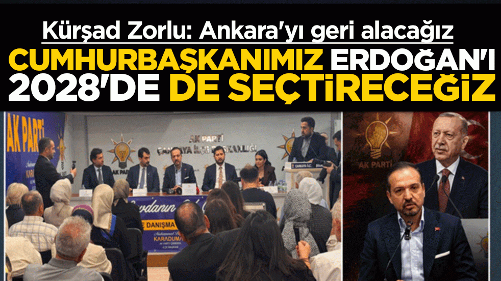 Kürşad Zorlu: Ankara'yı geri alacağız! Cumhurbaşkanımız Erdoğan'ı 2028'de de seçtireceğiz