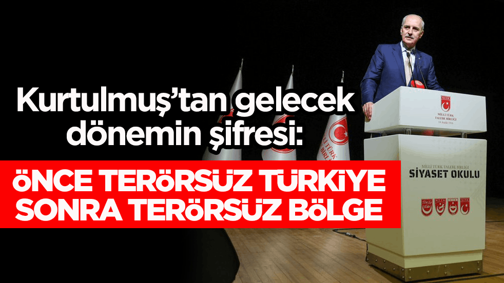 Kurtulmuş’tan gelecek dönemin şifresi: Önce Terörsüz Türkiye sonra terörsüz bölge