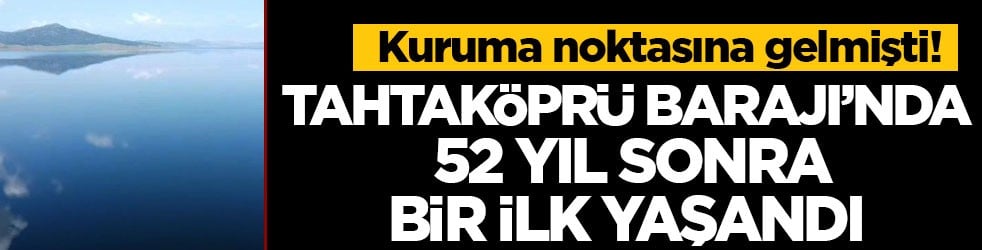 Kuruma noktasına gelmişti! Tahtaköprü Barajı’nda 52 yıl sonra bir ilk yaşandı