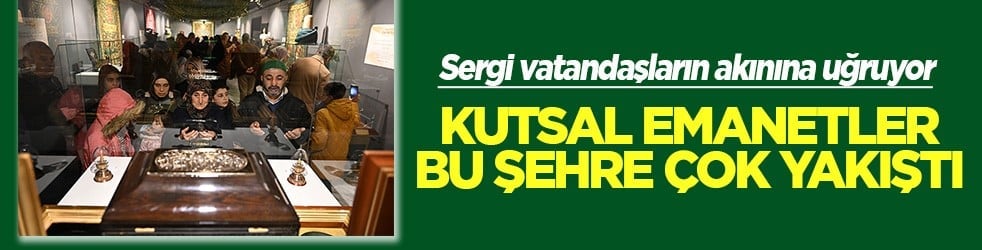 Kutsal emanetler bu şehre çok yakıştı