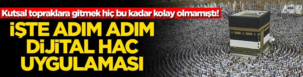 Kutsal topraklara gitmek hiç bu kadar kolay olmamıştı! İşte adım adım dijital hac uygulaması