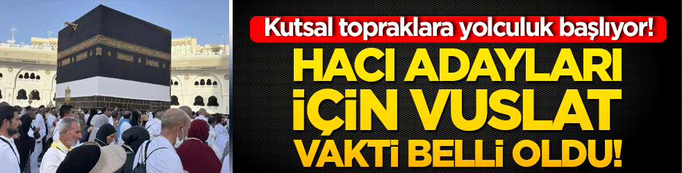 Kutsal topraklara yolculuk başlıyor! Hacı adayları için vuslat vakti belli oldu!