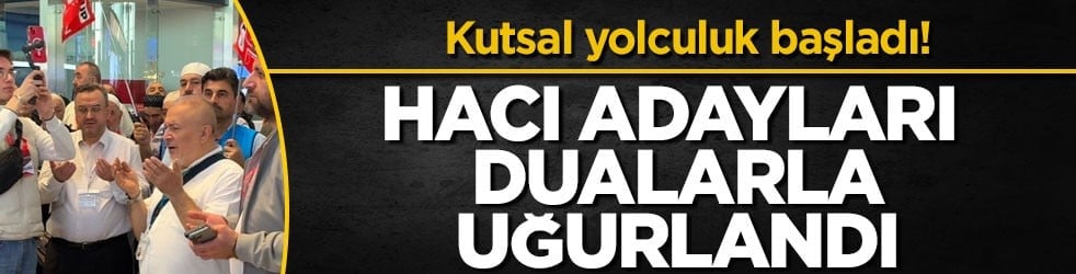 Kutsal yolculuk başladı! Hacı adayları dualarla uğurlandı