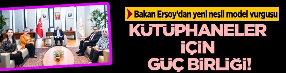 Kütüphaneler için güç birliği: Bakan Nuri Ersoy'dan yeni nesil model vurgusu