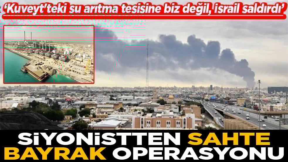 Kuveyt'teki su arıtma tesisine biz değil, İsrail saldırdı Siyonistten sahte bayrak operasyonu