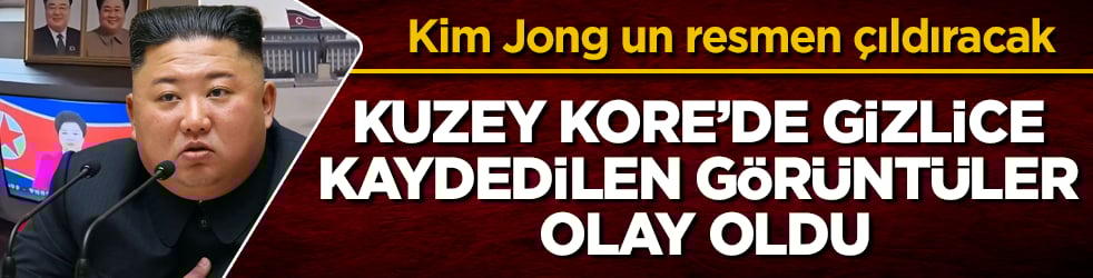 Kuzey Kore’de gizlice kaydedilen görüntüler olay oldu! Kim Jong un resmen çıldıracak