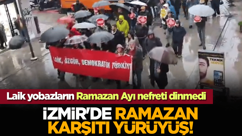 Laik yobazların Ramazan Ayı nefreti dinmedi: İzmir'de Ramazan karşıtı yürüyüş!