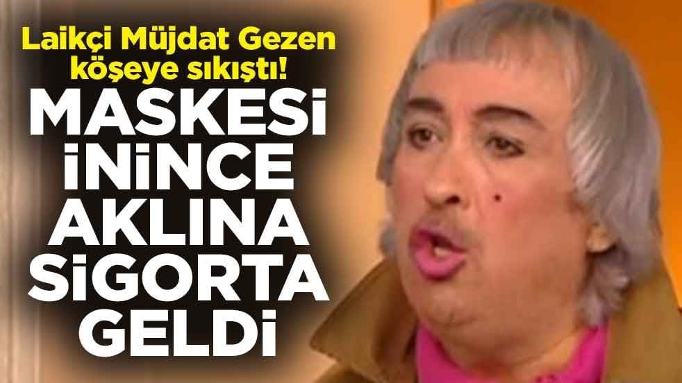 Laikçi Müjdat Gezen köşeye sıkıştı! Maskesi inince aklına sigorta geldi