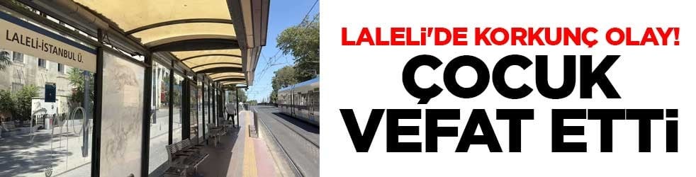 Laleli'de korkunç olay! Çocuk tramvayın altında vefat etti
