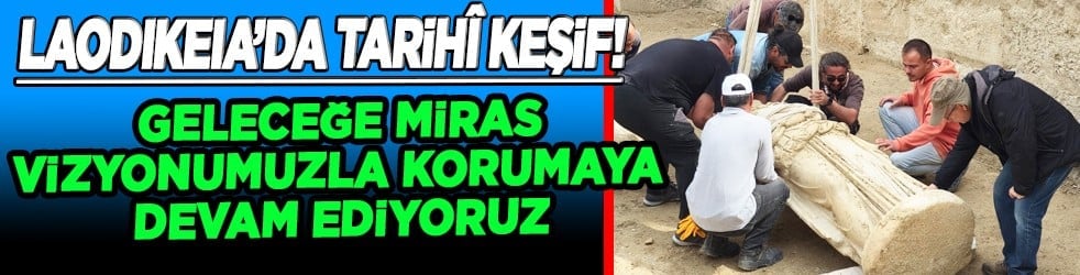 Laodikeia'da tarihî keşif! Bakan Ersoy duyurdu: Geleceğe miras vizyonumuzla korumaya devam ediyoruz...