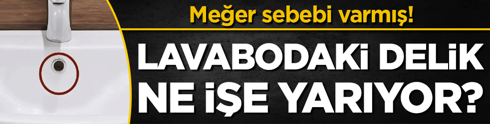 Lavabonun üstündeki delik ne işe yarıyor? Meğer sebebi varmış!