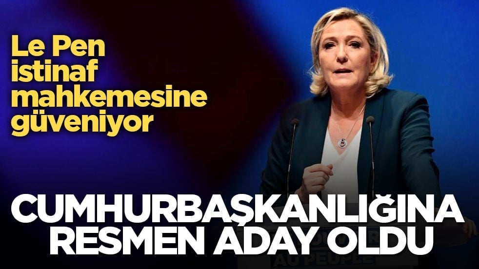 Le Pen istinaf mahkemesine güveniyor! Cumhurbaşkanlığına resmen aday oldu