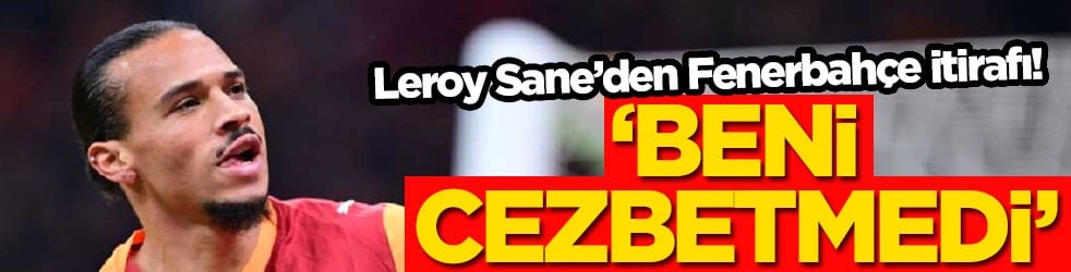 Leroy Sane’den Fenerbahçe itirafı! ‘Beni cezbetmedi'
