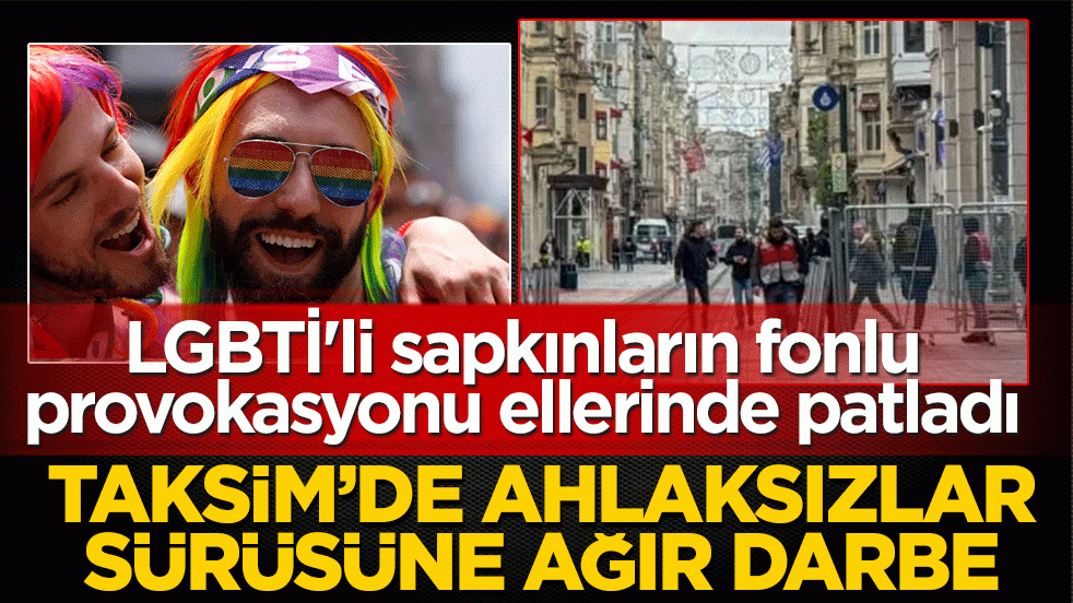LGBTİ'li sapkınların fonlu provokasyonu ellerinde patladı: Taksim'de ahlaksızlar sürüsüne ağır darbe!