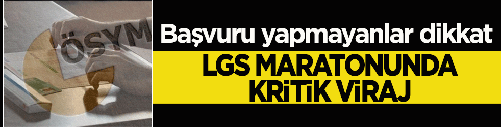 LGS maratonunda kritik viraj: Başvuru yapmayanlar dikkat!