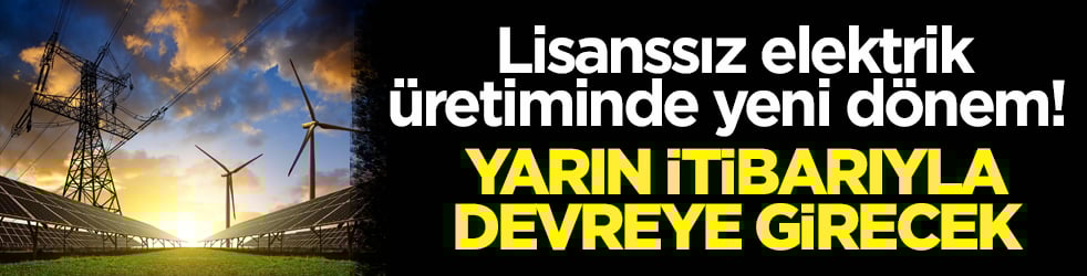 Lisanssız elektrik üretiminde yeni dönem! Yarın itibarıyla devreye girecek