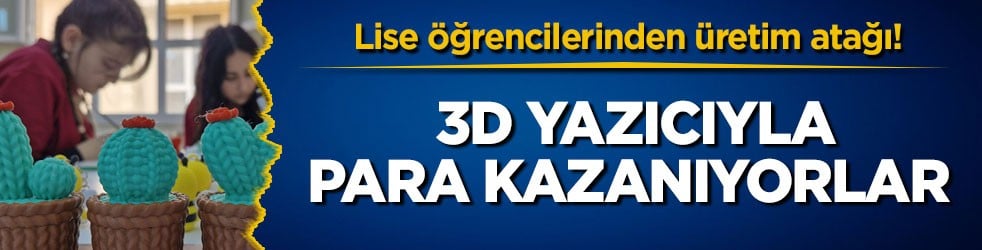 Lise öğrencilerinden üretim atağı! 3D yazıcıyla para kazanıyorlar