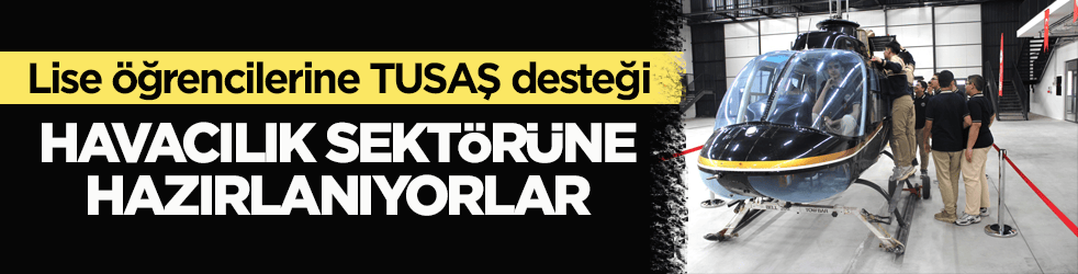 Lise öğrencilerine TUSAŞ desteği! Havacılık sektörüne hazırlanıyorlar