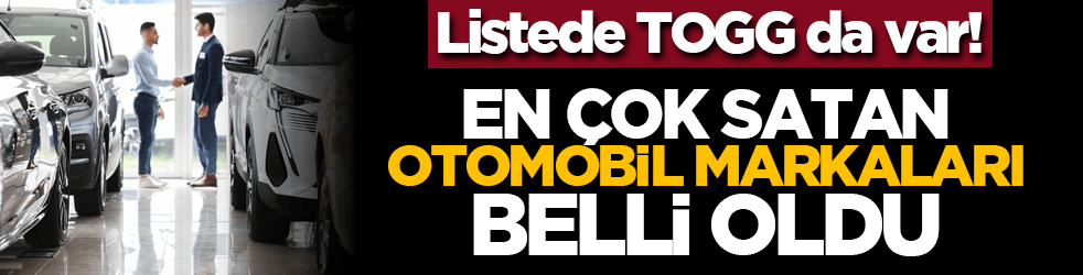 Listede TOGG da var! En çok satan otomobil markaları belli oldu