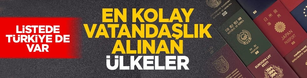 Listede Türkiye de var: En kolay vatandaşlık alınan ülkeler