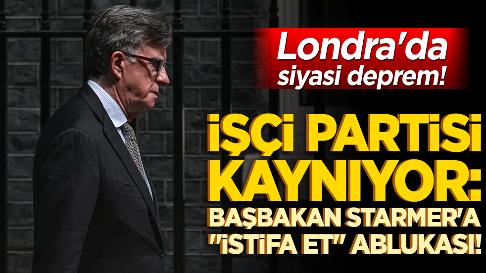Londra'da siyasi deprem! İşçi Partisi kaynıyor: Başbakan Starmer'a "istifa et" ablukası!