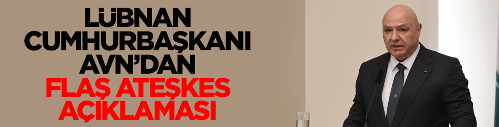 Lübnan Cumhurbaşkanı Avn’dan flaş ateşkes açıklaması