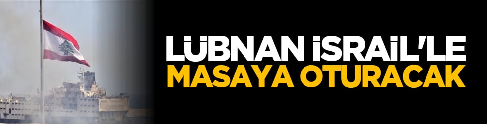 Lübnan İsrail'le masaya oturacak