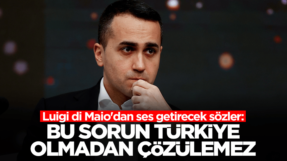  Luigi di Maio'dan ses getirecek sözler: Bu sorun Türkiye olmadan çözülemez