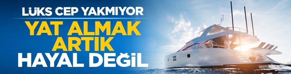 Lüks cep yakmıyor: Yat almak artık hayal değil