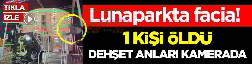 Lunaparkta facia! 1 kişinin öldüğü dehşet anları kamerada