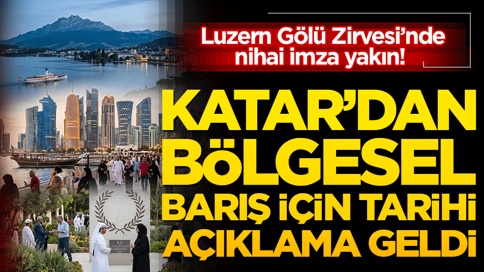 Luzern Gölü Zirvesi’nde nihai imza yakın! Katar’dan bölgesel barış için tarihi açıklama geldi!