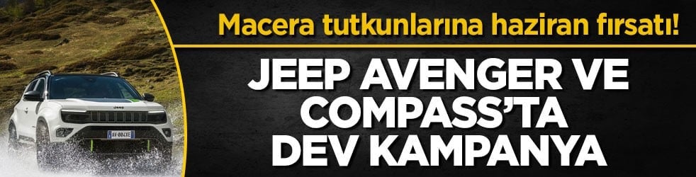 Macera tutkunlarına haziran fırsatı! Jeep Avenger ve Compass’ta dev kampanya