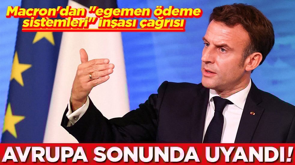 Macron'dan "egemen ödeme sistemleri" inşası çağrısı Avrupa sonunda uyandı!
