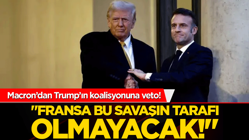 Macron’dan Trump’ın koalisyonuna veto! "Fransa bu savaşın tarafı olmayacak!"