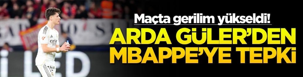 Maçta gerilim yükseldi! Arda Güler'den Mbappe'ye tepki