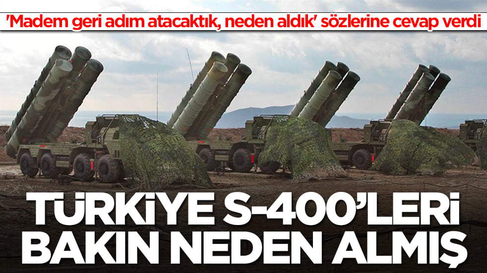 'Madem geri adım atacaktık, neden aldık' sözlerine cevap verdi: Türkiye S-400'leri bakın neden almış 