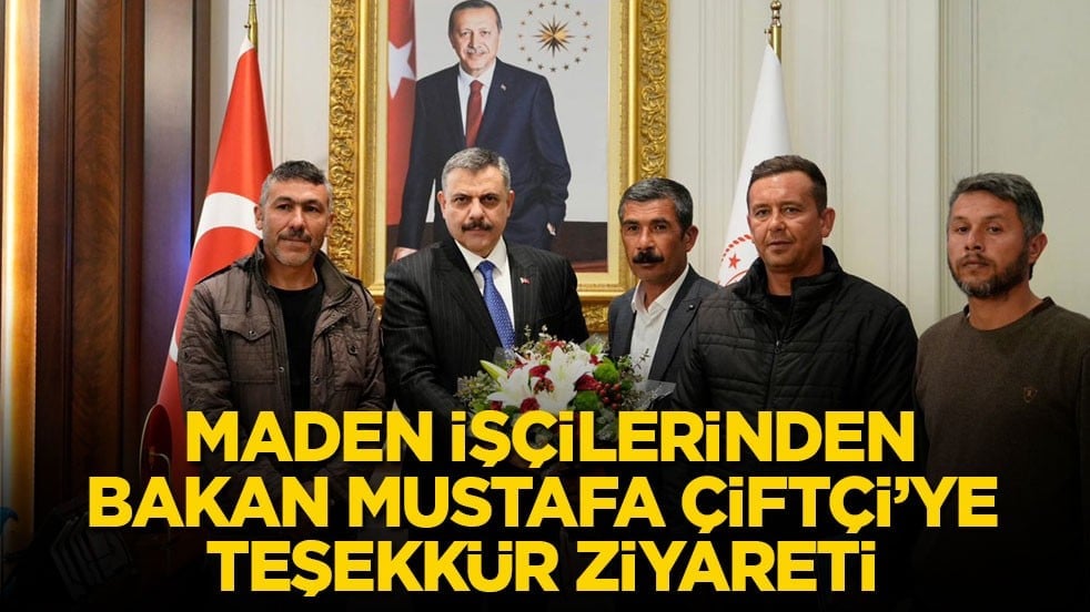 Maden işçilerinden Bakan Mustafa Çiftçi’ye teşekkür ziyareti