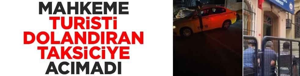 Mahkeme turisti dolandıran taksiciye acımadı