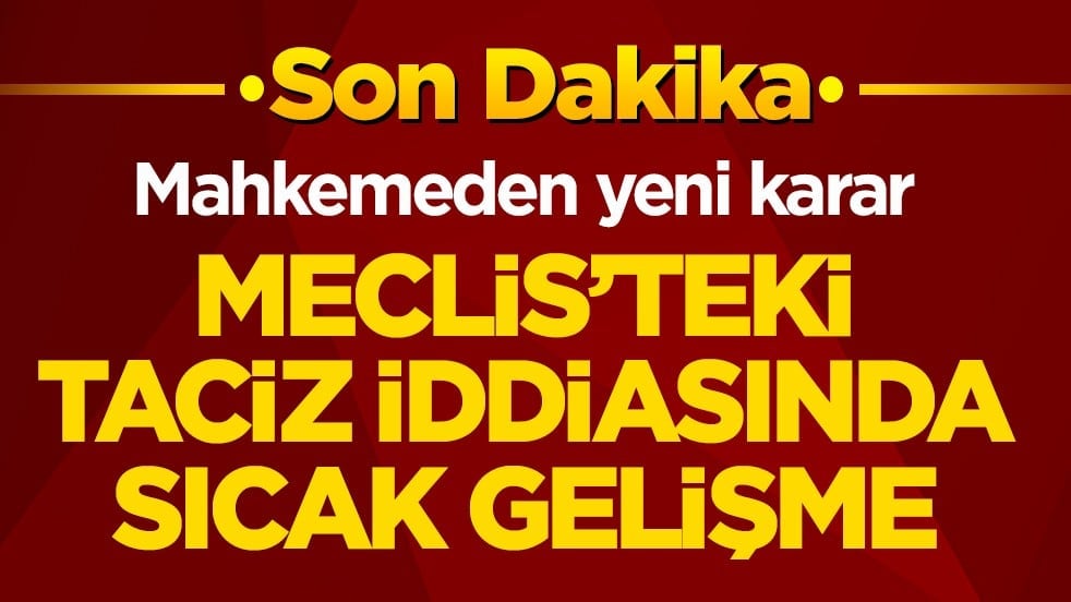 Mahkemeden yeni karar! Meclis’teki taciz iddiasında sıcak gelişme