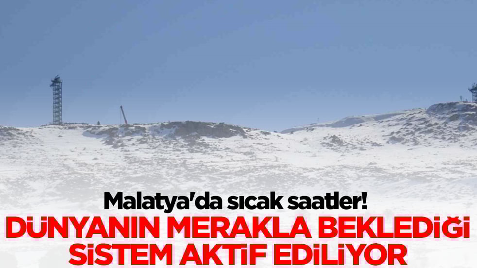 Malatya'da sıcak saatler! Dünyanın dört gözle beklediği sistemin akitf ediliyor
